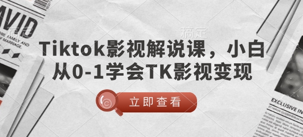 TikTok影视解说课，小白从0-1学会TK影视变现-8U创业网