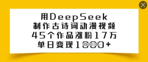 用DeepSeek制作古诗词动漫视频，45个作品涨粉17万，单日变现多张-8U创业网