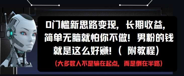 0门槛新思路变现，长期收益，简单无脑就怕你不做，男粉的钱就是这么好挣(附教程)-8U创业网