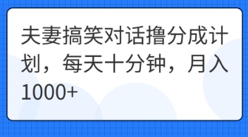 夫妻搞笑对话撸分成计划，每天十分钟，月入1000+-8U创业网