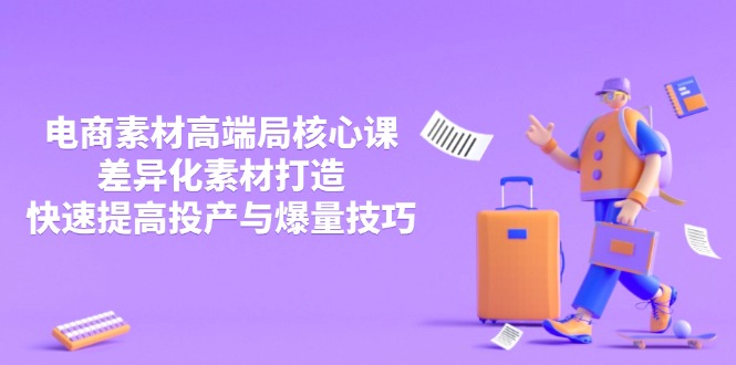 （14279期）3月电商素材高端局核心课，差异化素材打造，快速提高投产与爆量技巧-8U创业网