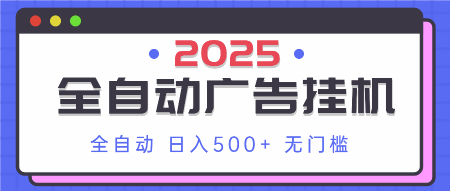 （14356期）2025最新全自动广告挂机 单机500+实操分享 小白可无脑操作-8U创业网