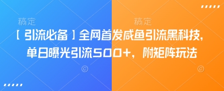 【引流必备】全网首发咸鱼引流黑科技，单日曝光引流500+，附矩阵玩法【揭秘】-8U创业网