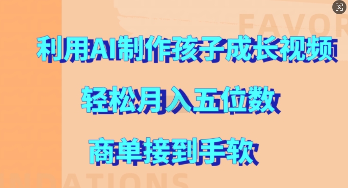 利用AI制作孩子成长视频，轻松月入五位数，商单接到手软【揭秘】-8U创业网