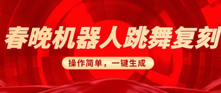 春晚机器人复刻，AI机器人搞怪赛道，操作简单适合，一键去重，无脑搬运实现日入3张(详细教程)-8U创业网