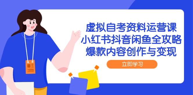 （14938期）虚拟自考资料运营课，小红书抖音闲鱼全攻略，爆款内容创作与变现-8U创业网