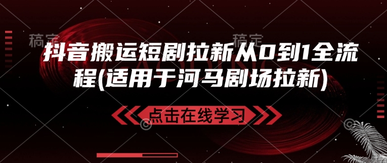 抖音搬运短剧拉新从0到1全流程(适用于河马剧场拉新)-8U创业网