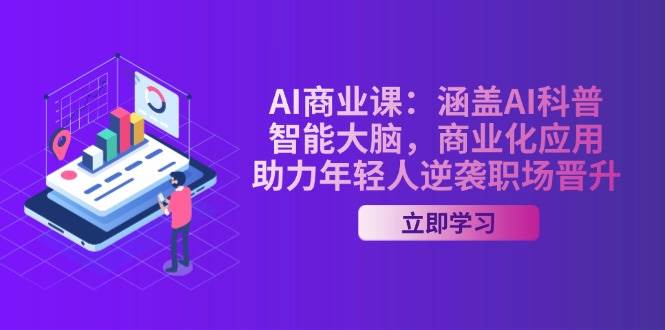 AI商业课：涵盖AI科普，智能大脑，商业化应用，助力年轻人逆袭职场晋升-8U创业网