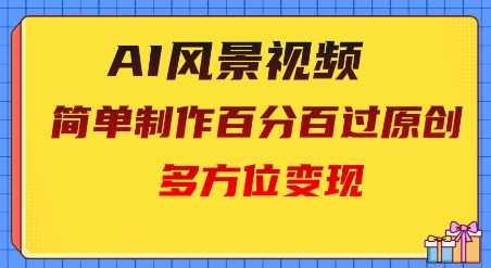 2025AI风景视频，百分百过原创，多方位变现-8U创业网