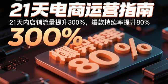 21天电商运营指南：21天内店铺流量提升300%，爆款持续率提升80%-8U创业网