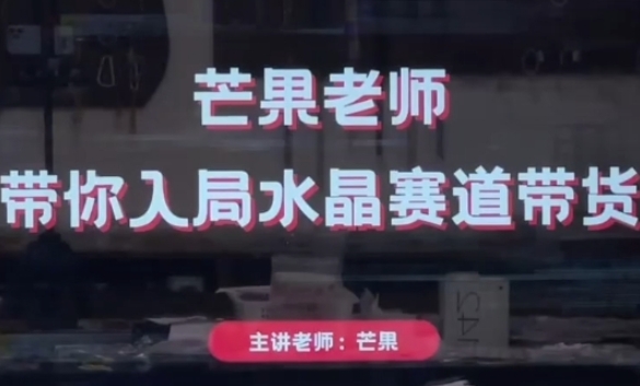 芒果老师·带你入局水晶赛道带货，助你开启水晶直播带货事业-8U创业网