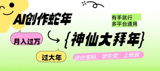AI创作蛇年各路神仙大拜年，月入过万，有手就行，多平台通用！-8U创业网