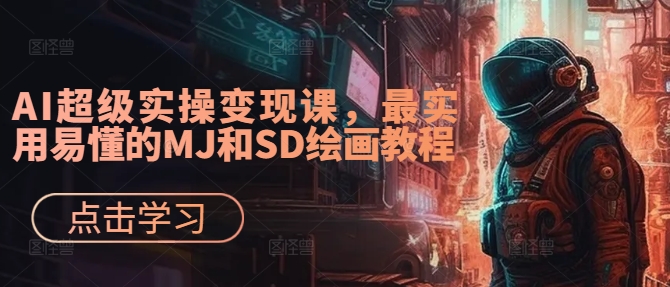AI超级实操变现课，最实用易懂的MJ和SD绘画教程-8U创业网