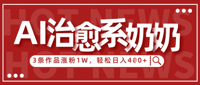 AI治愈系老奶奶情感赛道，3条作品涨粉1W+，小白轻松日入4张+-8U创业网