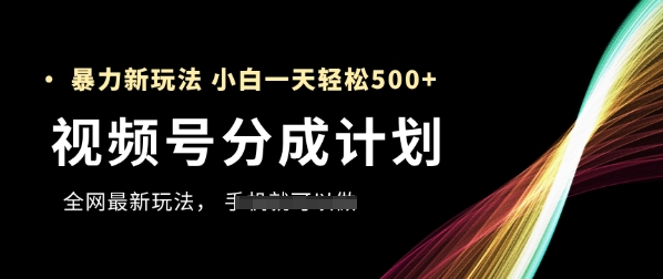 视频号分成计划，全网最暴力玩法，新手一天也能轻松5张+-8U创业网