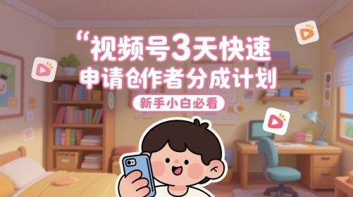 视频号3天快速申请创作者分成计划，新手小白必看-8U创业网