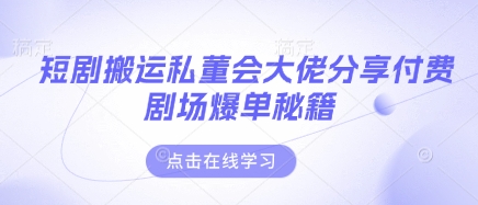 短剧搬运私董会大佬分享付费剧场爆单秘籍-8U创业网