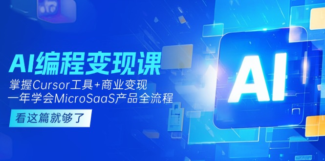 （15063期）AI编程变现课：掌握Cursor工具+商业变现，一年学会MicroSaaS产品全流程-8U创业网