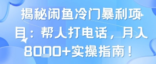 揭秘闲鱼冷门暴利项目：帮人打电话，月入8k+实操指南-8U创业网