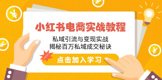 小红书电商实战教程：私域引流与变现实战，揭秘百万私域成交秘诀-8U创业网