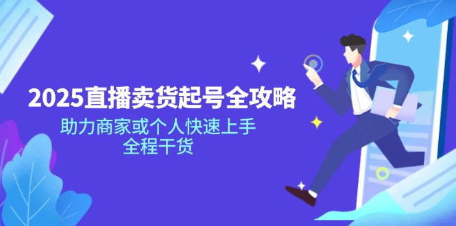 2025直播卖货起号全攻略，助力商家或个人快速上手，全程干货-8U创业网