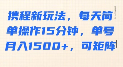 携程新玩法，每天简单操作15分钟，单号月入1500+，可矩阵-8U创业网