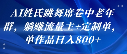 AI姓氏跳舞席卷中老年群，躺挣流量主+定制单，单作品日入8张-8U创业网