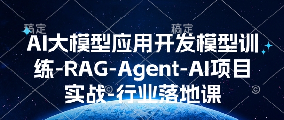 AI大模型应用开发​模型训练-RAG-Agent-AI项目实战-行业落地课-8U创业网