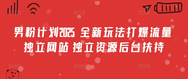 男粉计划2025  全新玩法打爆流量 独立网站 独立资源后台扶持【揭秘】-8U创业网