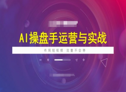 AI操盘手运营实战课程，布局短祝频，流量不会停-8U创业网