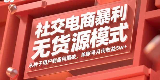 社交电商暴利无货源模式：从种子用户到盈利爆破，单账号月均收益5w+-8U创业网