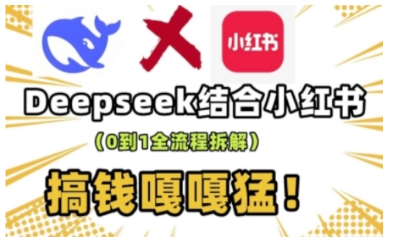 deepseek+小红书打造流量生产线实操课，0到1全流程拆解，搞钱嘎嘎猛-8U创业网
