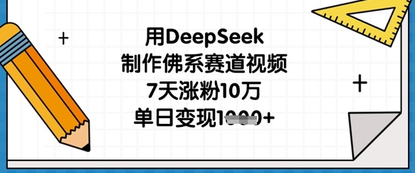 用DeepSeek制作佛系赛道视频，7天涨粉10万，单日变现1k-8U创业网