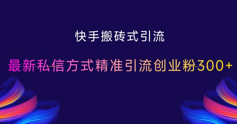 快手搬砖式引流，最新私信方式精准引流创业粉300+-8U创业网