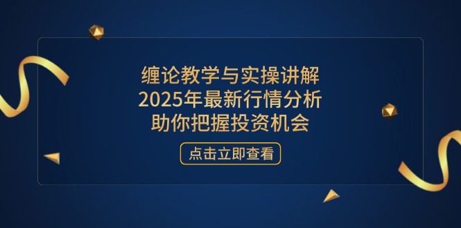 （14268期）缠论教学与实操讲解，2025年最新行情分析，助你把握投资机会-8U创业网