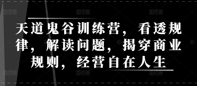 天道鬼谷训练营，看透规律，解读问题，揭穿商业规则，经营自在人生-8U创业网