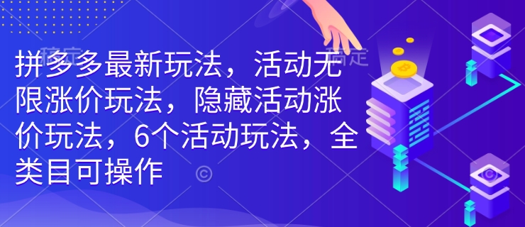 拼多多最新玩法，活动无限涨价玩法，隐藏活动涨价玩法，6个活动玩法，全类目可操作-8U创业网