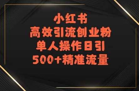 小红书高效引流创业粉，单人操作日引500+精准流量-8U创业网