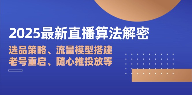 （14266期）2025最新直播算法解密：选品策略、流量模型搭建、老号重启、随心推投放等-8U创业网