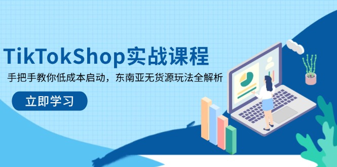 （14269期）TikTokShop实战课程，手把手教你低成本启动，东南亚无货源玩法全解析-8U创业网