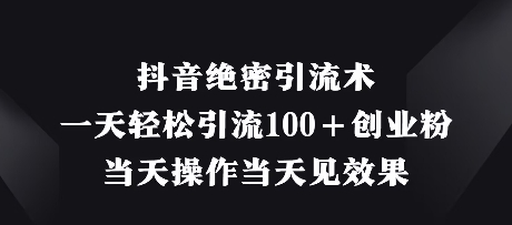 抖音绝密引流术，一天轻松引流100+创业粉，当天操作当天见效果-8U创业网