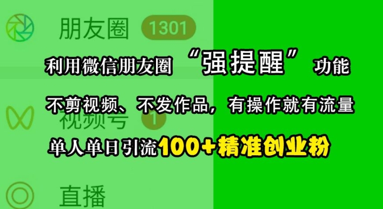 利用微信朋友圈“强提醒”功能，引流精准创业粉，不剪视频、不发作品，单人单日引流100+创业粉-8U创业网