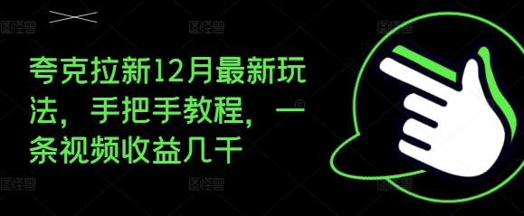 夸克拉新12月最新玩法，手把手教程，一条视频收益几千-8U创业网