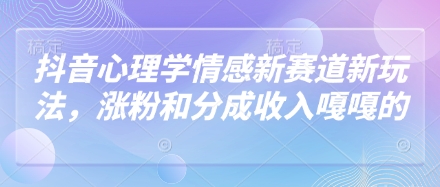 抖音心理学情感新赛道新玩法，涨粉和分成收入嘎嘎的-8U创业网