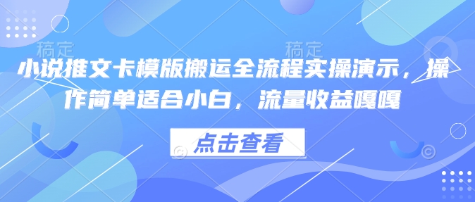 小说推文卡模版搬运全流程实操演示，操作简单适合小白，流量收益嘎嘎-8U创业网