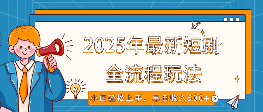 2025年最新短剧玩法，全流程实操，小白轻松上手，视频号抖音同步分发，单日收入500+-8U创业网