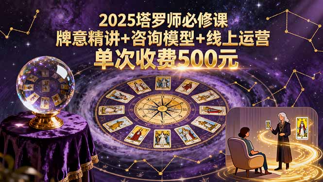 2025塔罗师必修课，牌意精讲+咨询模型+线上运营，单次收费500元-8U创业网