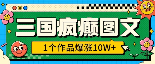 三国疯癫图文，1个作品爆涨10W+，3分钟教会你，趁着风口无脑冲(附详细教学)-8U创业网