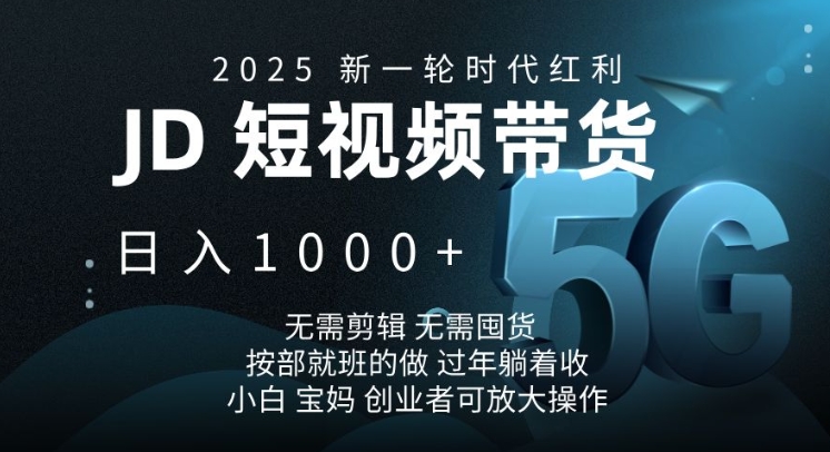 2025新一轮时代红利，JD短视频带货日入1k，无需剪辑，无需囤货，按部就班的做【揭秘】-8U创业网