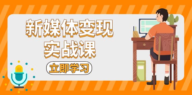 新媒体变现实战课：短视频+直播带货，拍摄、剪辑、引流、带货等-8U创业网